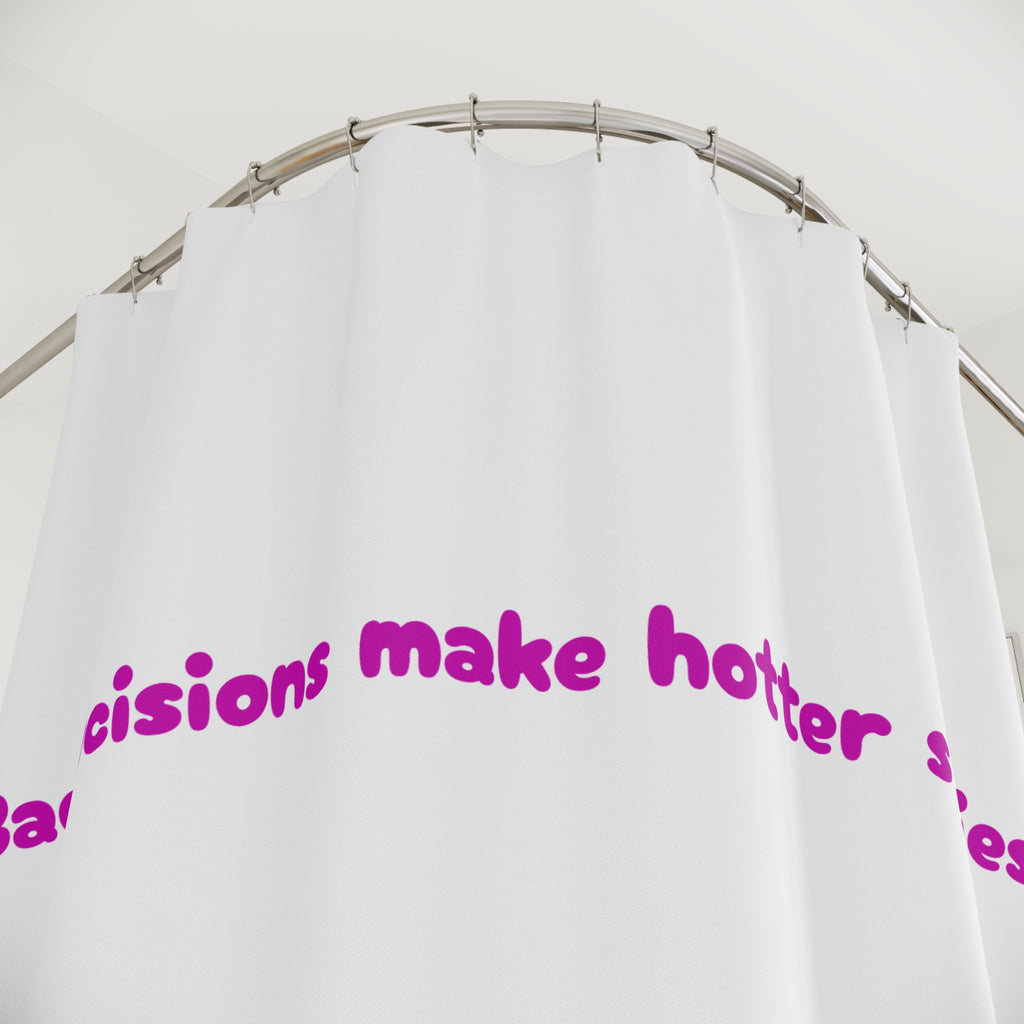 Bad decisions make hotter stories Hottiw Quote Shower Curtain