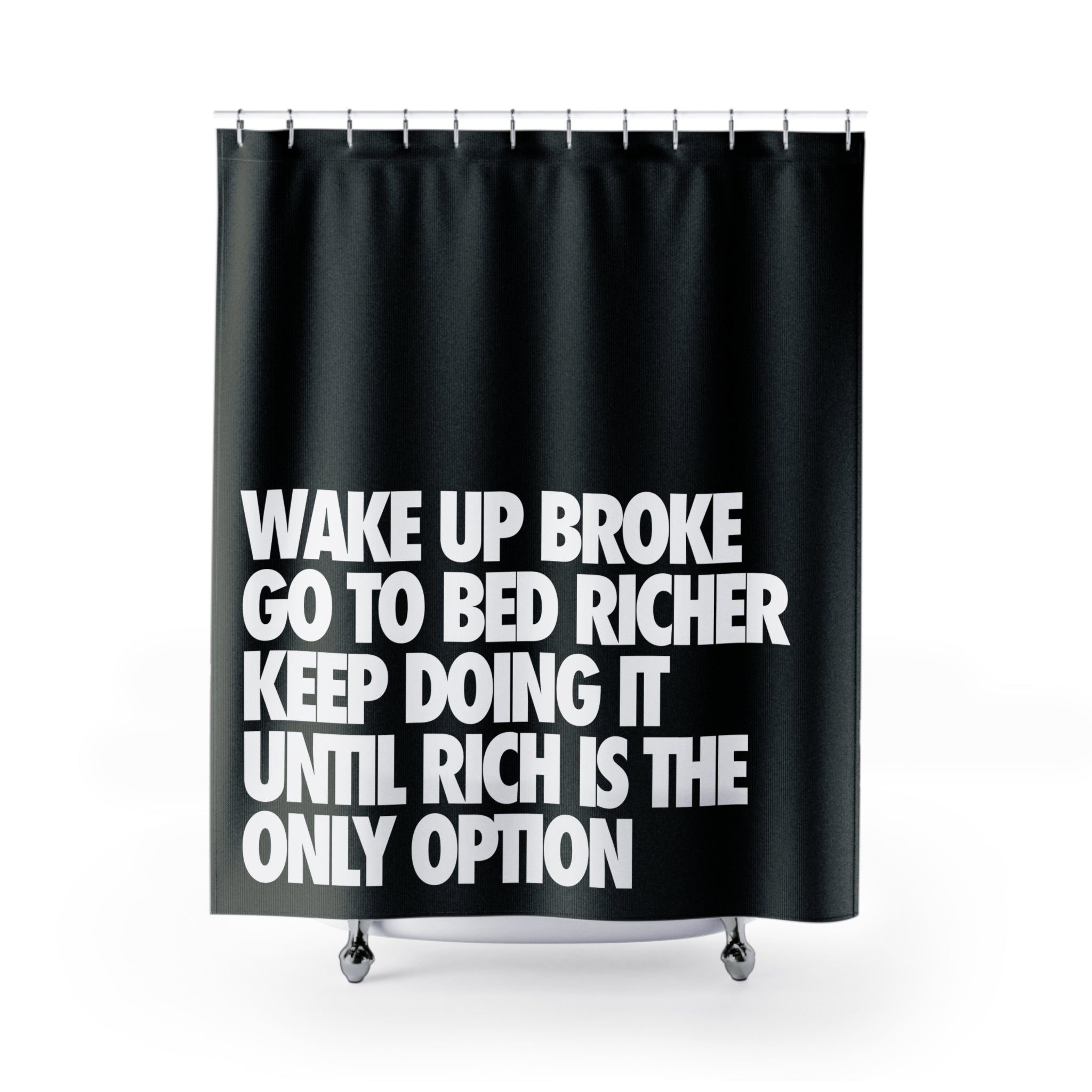 Go To Bed Richer Quote Shower Curtain
