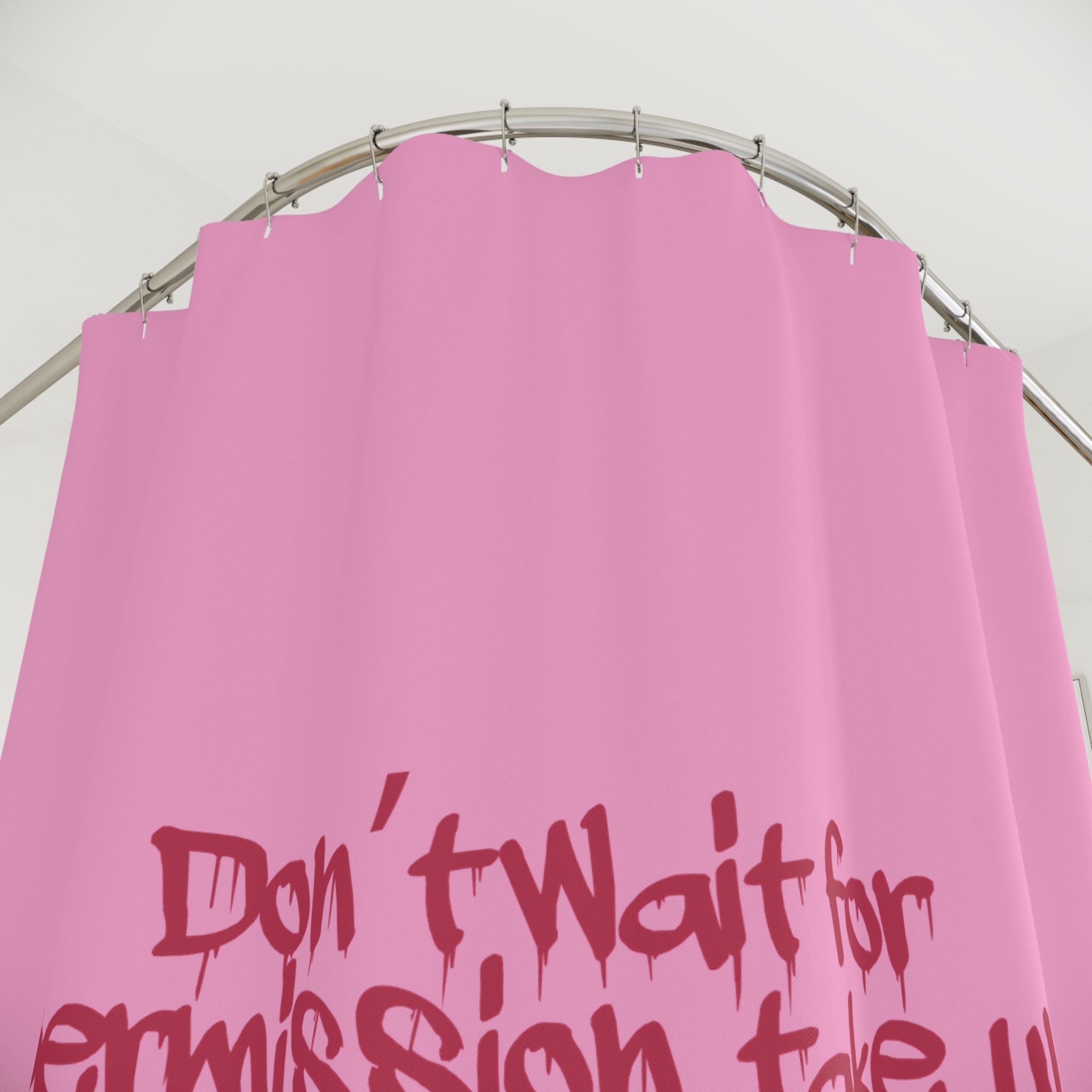 Don't Wait for Permission Shower Curtain