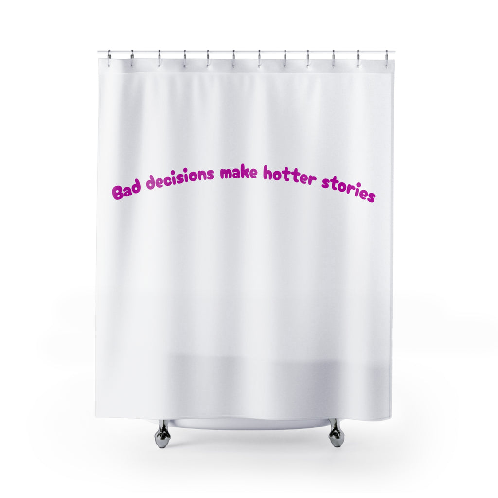 Bad decisions make hotter stories Hottiw Quote Shower Curtain