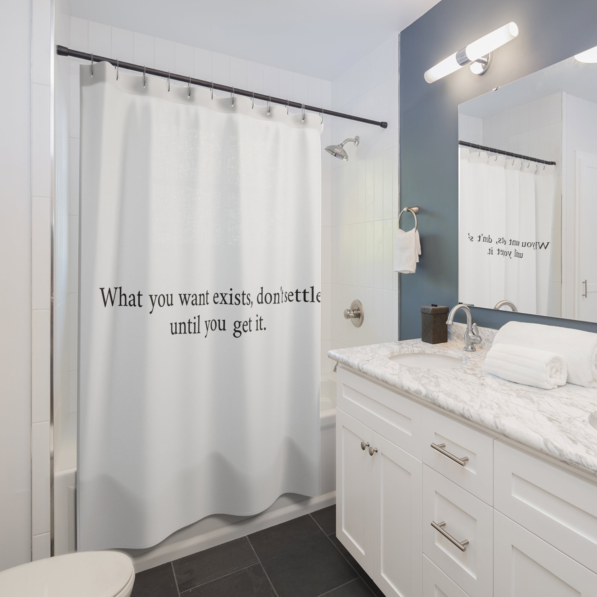 Inspiration Shower Curtain What You Want Exists Don't Settle - Motivational Bathroom Decor, Home Upgrade, Gift for Dreamers, Modern Design, Self-Improvement