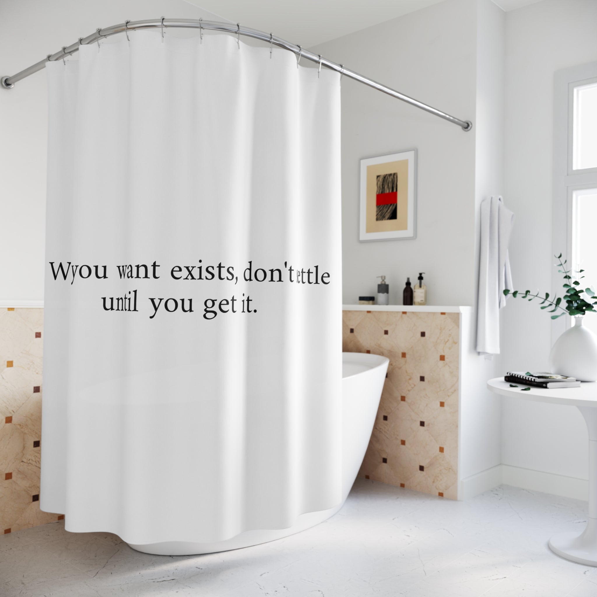 Inspiration Shower Curtain What You Want Exists Don't Settle - Motivational Bathroom Decor, Home Upgrade, Gift for Dreamers, Modern Design, Self-Improvement