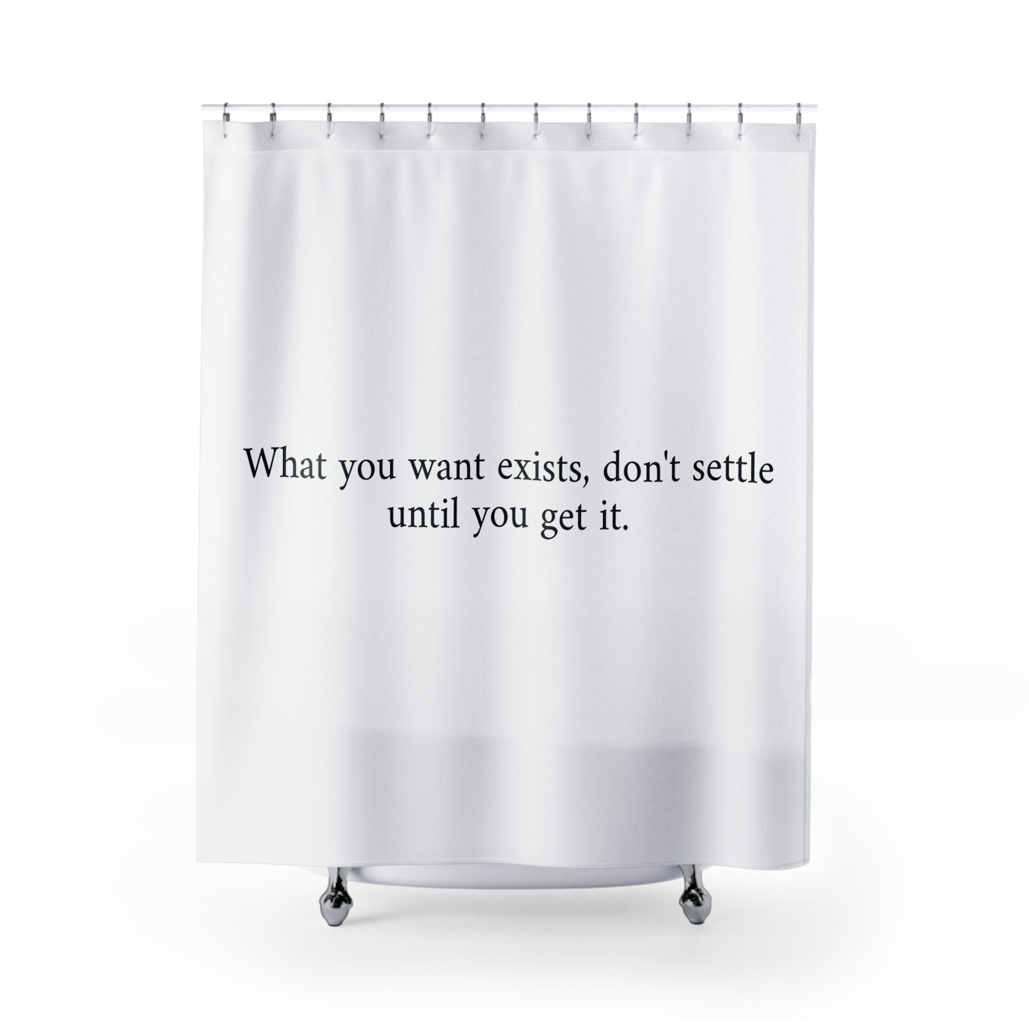 Inspiration Shower Curtain What You Want Exists Don't Settle - Motivational Bathroom Decor, Home Upgrade, Gift for Dreamers, Modern Design, Self-Improvement